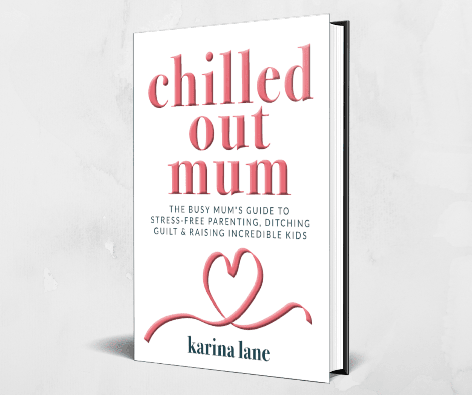 Chilled Out Mum: The Busy Mum's Guide To Stress-Free Parenting